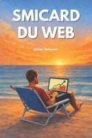 Smicard du web: Comment atteindre tes premiers 1000 € par mois grâce à Internet (French Edition) B0GGP2Y4ZT Book Cover
