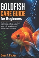 Goldfish Care Guide for Beginners: How to Set Up Your Tank, Feed Properly, Maintain Clean Water, and Keep Your Goldfish Healthy and Alive B0H1VVB6LD Book Cover