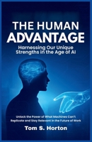 The Human Advantage: Harnessing Our Unique Strengths in the Age of AI: Unlock the Power of What Machines Can’t Replicate and Stay Relevant in the Future of Work B0FFMW783C Book Cover