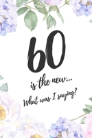 60 Is The New ... What Was I Saying: 6x9 Lined Notebook/Journal 60th Birthday Gift Idea 1704203910 Book Cover