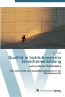 Qualität in Institutionen der Erwachsenenbildung: und beruflichen Rehabilitation - Sinn und Zweck von Qualitätsmaßnahmen in der Behindertenhilfe 3639444590 Book Cover