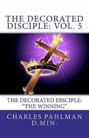 The Decorated Disciple: Volume 5: The Decorated Disciple: Volume Five "The Winning" 1456539019 Book Cover