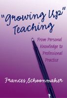 Growing Up" Teaching: From Personal Knowledge to Professional Practice 0807742708 Book Cover