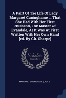 A Pairt Of The Life Of Lady Margaret Cuninghame ... That She Had With Her First Husband, The Master Of Evandale, As It Was At First Written With Her O 1377034453 Book Cover