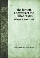 History of Congress. The Fortieth Congress of the United States. 1867-1869 .. Volume 1 3337185304 Book Cover