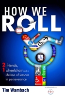 How We Roll: 2 Friends, 1 Wheelchair and a lifetime of lessons in perseverance 1599321599 Book Cover