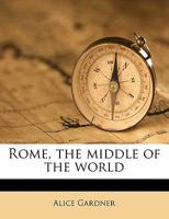 Rome, the Middle of the World 1241435839 Book Cover