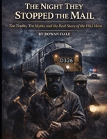 The Night They Stopped the Mail: Ten Truths, Ten Myths, and the Real Story of the 1963 Heist B0GDXJ1JR8 Book Cover