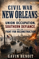 Civil War New Orleans: Union Occupation, Southern Defiance, and the Fight for Reconstruction B0H1WCHZTP Book Cover