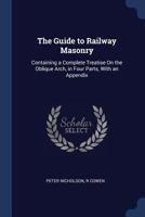 The Guide to Railway Masonry: Comprising a Complete Treatise on the Oblique Arch, in Three Parts 114669380X Book Cover