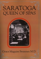 Saratoga: Queen of Spas : A History of the Saratoga Spa and the Mineral Springs of the Saratoga and Ballston Areas 0932052665 Book Cover