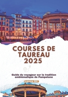 COURSES DE TAUREAU 2025: Guide du voyageur sur la tradition emblématique de Pampelune (French Edition) B0F1DHBZ96 Book Cover