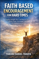Faith Based Encouragement for Hard Times: Finding Strength, Peace, and Hope in God During Trials, Uncertainty, and Life’s Difficult Seasons B0GWRRGZ8B Book Cover
