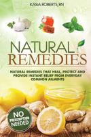 Natural Remedies: Natural Remedies that Heal, Protect and Provide Instant Relief from Everyday Common Ailments 1500828386 Book Cover