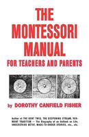 The Montessori Manual: In Which Dr. Montessori'S Teachings and Educational Occupations Are Arranged in Practical Exercises Or Lessons for the Mother Or the Teacher 0837601711 Book Cover