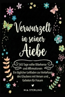 Verwurzelt in seiner Liebe: 365 Tage voller Bibelverse und Affirmationen: Ein täglicher Leitfaden zur Vertiefung des Glaubens mit Versen und Gebeten für Frauen (German Edition) B0GDWHZQ6Z Book Cover