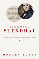Becoming Stendhal: The Performance of Authenticity and the Making of a Novelist 0813955122 Book Cover