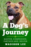 A Dog's Journey: MASTER, COMPANION, PARTNER AND, HELPER (A Dog's Journey Series) B086B9R2QN Book Cover