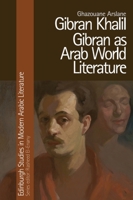 Gibran Khalil Gibran as Arab World Literature (Edinburgh Studies in Modern Arabic Literature) 139950469X Book Cover