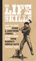 Life Skills: How to Chop Wood, Avoid a Lightning Strike, and Everything Else Your Parents Should Have Taught You! 0785838872 Book Cover