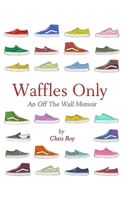 Waffles Only: An Off The Wall Memoir 1304201376 Book Cover