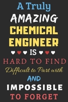 A Truly Amazing Chemical Engineer Is Hard To Find Difficult To Part With And Impossible To Forget: lined notebook, Funny Chemical Engineer gift 167365455X Book Cover