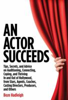 An Actor Succeeds: Tips, Secrets & Advice on Auditioning, Connection, Coping & Thriving in & Out of Hollywood 0879108886 Book Cover