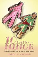 Ten Days with Minor: An Unlikely Story of Love, Sex and the Beauty of Dying 1456759868 Book Cover