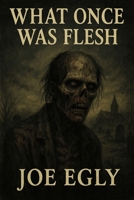 What Once Was Flesh: A reimagining of Mary Shelley's: Frankenstein B0FH7367B3 Book Cover