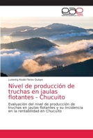 Nivel de producción de truchas en jaulas flotantes - Chucuito: Evaluación del nivel de producción de truchas en jaulas flotantes y su incidencia en la rentabilidad en Chucuito 6200410925 Book Cover