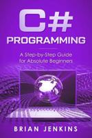 C#: C# Programming.A Step-by-Step Guide for Absolute Beginners 1792657803 Book Cover