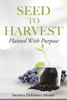 Seed to Harvest: Planted with Purpose 1685701965 Book Cover
