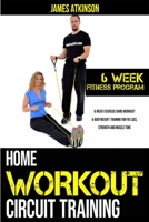 Home workout circuit training: 6 week exercise band workout & bodyweight training for fat loss, strength and muscle tone 1506124593 Book Cover