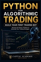 PYTHON FOR ALGORITHMIC TRADING: BUILD YOUR FIRST TRADING BOT: Harness the Power of Python to Automate Your Trading Strategies for Consistent Returns ... 10-Book Roadmap to Automated Trading Systems) B0HHZ7PBC6 Book Cover