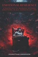 Emotional Resilience: Strategies to manage intense emotions in all aspects of life B0C9SBTK3S Book Cover