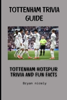 Tottenham trivia guide: Tottenham Hotspur Trivia and Fun Facts B0DSTWW893 Book Cover