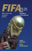 FIFA and the Contest for World Football: Who Rules the Peoples Game 0745616615 Book Cover