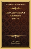The Cultivation Of Allotments (1917) 0548616418 Book Cover