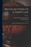 Recollections of a Happy Life: Being the Autobiography of Marianne North; Volume 1 101548641X Book Cover