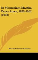 In Memoriam Martha Perry Lowe, 1829-1902 1120201632 Book Cover