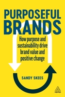 Purposeful Brands: How Purpose and Sustainability Drive Brand Value and Positive Change 1398609854 Book Cover