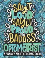 Say It Loud, Say It Proud, Optometrist Adult Coloring Book: A Funny & Snarky Optometry Coloring Book For Optometrists, Eye Care Professionals, A Novelty Gift Idea For Women, Men B08L3XBZ9F Book Cover