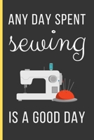 Any Day Spent Sewing Is a Good Day: Sewing Gifts: Funny Novelty Lined Notebook / Journal To Write In (6 x 9) 1692813188 Book Cover