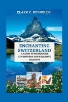 Enchanting Switzerland: A Guide to Memorable Adventures and Exquisite Delights B0C123D9LX Book Cover