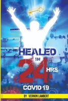 Healed in 24 Hrs: Healed in 24 Hours of COVID 19 B08NXD36BG Book Cover