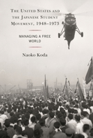 The United States and the Japanese Student Movement, 1948-1973: Managing a Free World 1498583431 Book Cover