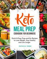 Keto Meal Prep Cookbook for Beginners: Quick & Easy Prep-and-Go Recipes to Lose Weight, Stay Healthy and Live Longer 1096581957 Book Cover