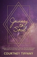 Journey to Soul : Lessons to Help You Establish a Spiritual Practice, Reconnect with Your Intuition, and Open up to the Divine Feminine 1734920912 Book Cover