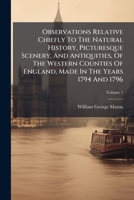 Observations Relative Chiefly To The Natural History, Picturesque Scenery, And Antiquities, Of The Western Counties Of England, Made In The Years 1794 ... Sixteen Views In Aquatinta By Alken, Volume 1 1175868787 Book Cover