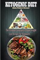 Ketogenic Diet: The Ultimate Guarantee Rapid Weight Loss Recipes for Beginners( Ketogenic Weight Loss, Ketogenic Cookbook Recipes, Clean Eating, Weight Watchers, Instant Pot Cookbook Recipes, Healthy 1544999410 Book Cover